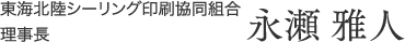 東海北陸シーリング印刷共同組合 理事長 永瀬 雅人